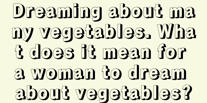 Dreaming about many vegetables. What does it mean for a woman to dream about vegetables?