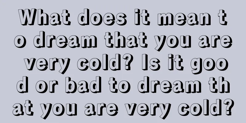 What does it mean to dream that you are very cold? Is it good or bad to dream that you are very cold?