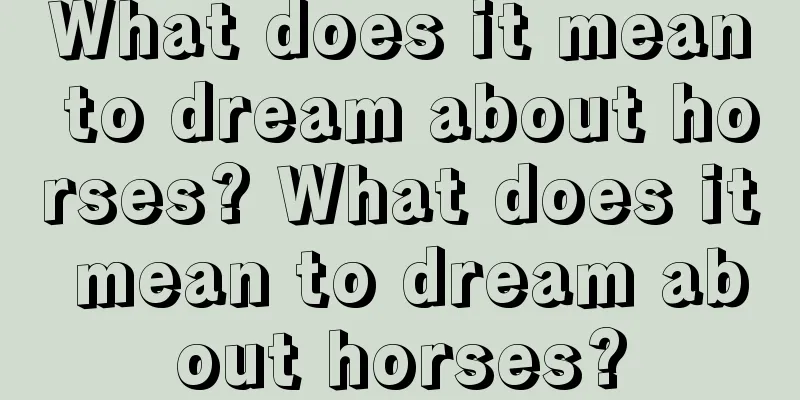 What does it mean to dream about horses? What does it mean to dream about horses?