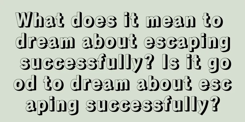 What does it mean to dream about escaping successfully? Is it good to dream about escaping successfully?