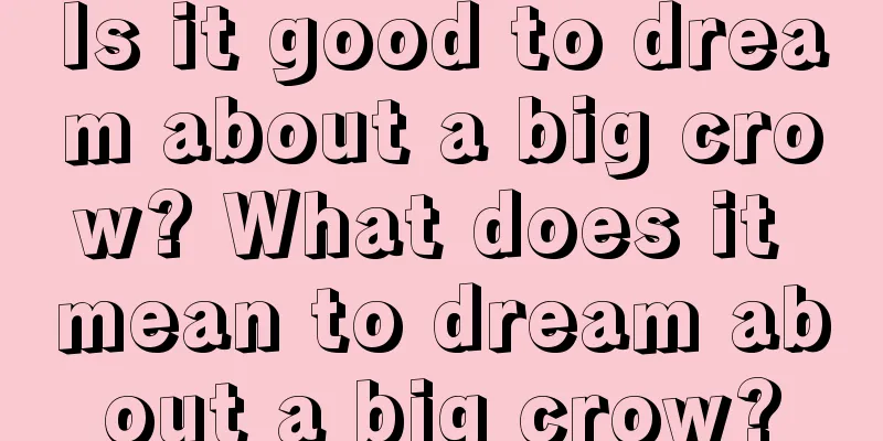 Is it good to dream about a big crow? What does it mean to dream about a big crow?