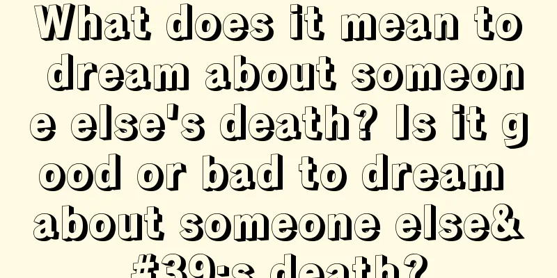 What does it mean to dream about someone else's death? Is it good or bad to dream about someone else's death?