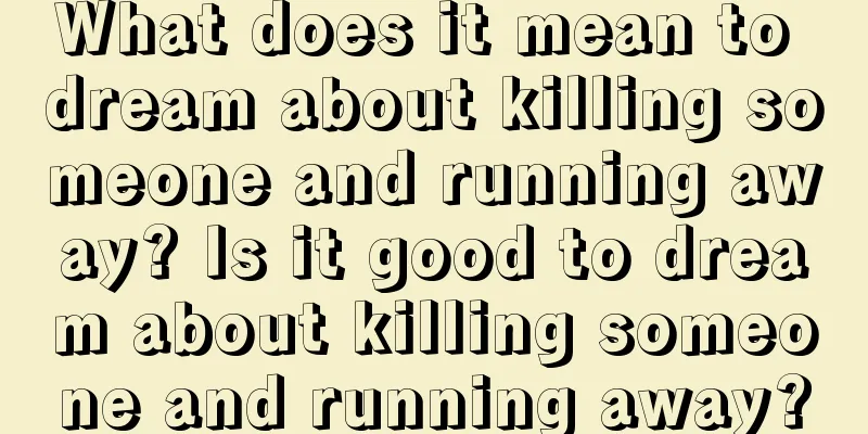 What does it mean to dream about killing someone and running away? Is it good to dream about killing someone and running away?