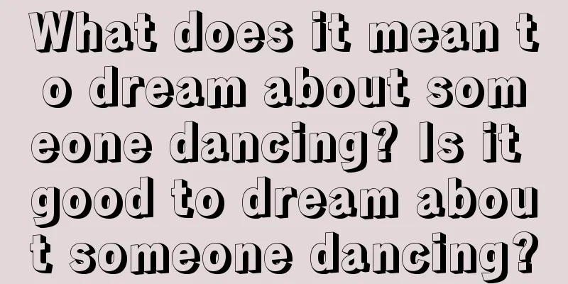 What does it mean to dream about someone dancing? Is it good to dream about someone dancing?