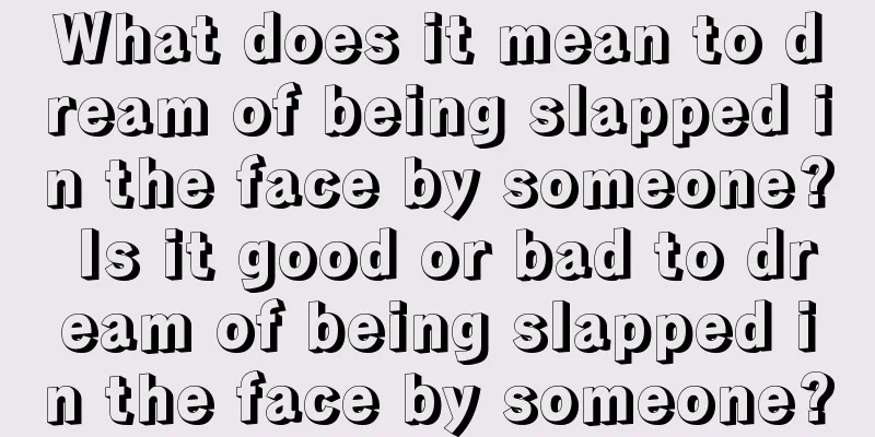 What does it mean to dream of being slapped in the face by someone? Is it good or bad to dream of being slapped in the face by someone?