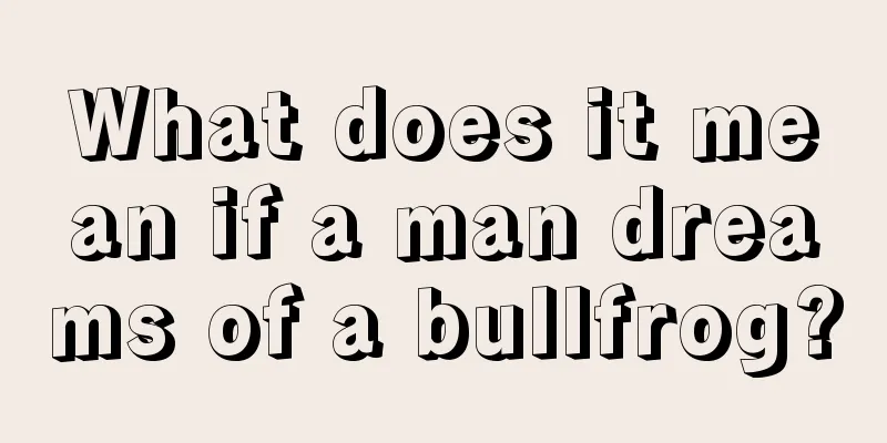 What does it mean if a man dreams of a bullfrog?