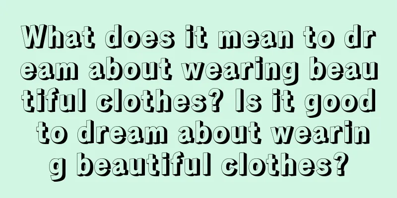 What does it mean to dream about wearing beautiful clothes? Is it good to dream about wearing beautiful clothes?