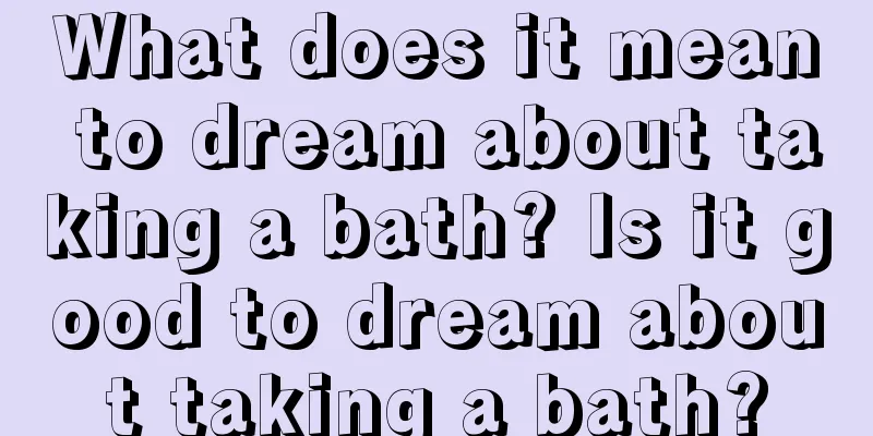 What does it mean to dream about taking a bath? Is it good to dream about taking a bath?