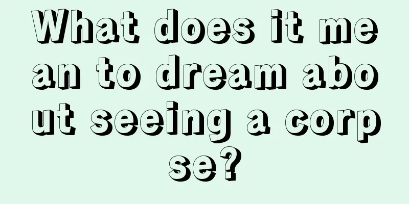 What does it mean to dream about seeing a corpse?