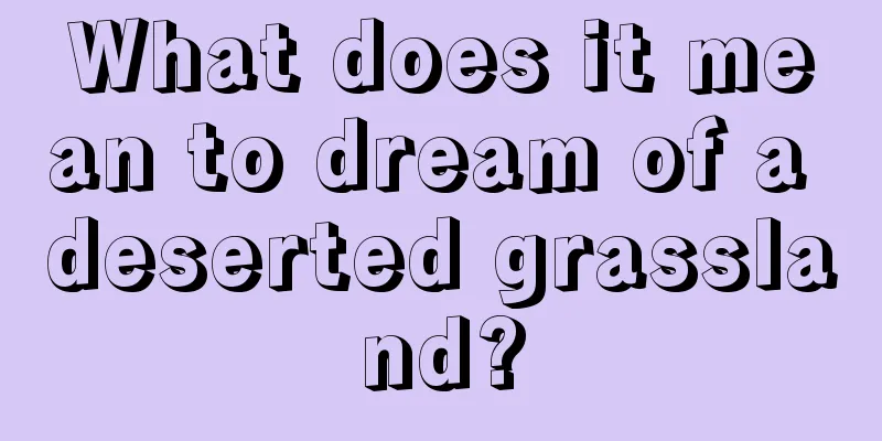 What does it mean to dream of a deserted grassland?