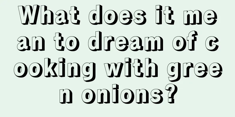 What does it mean to dream of cooking with green onions?