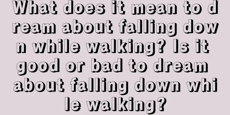 What does it mean to dream about falling down while walking? Is it good or bad to dream about falling down while walking?