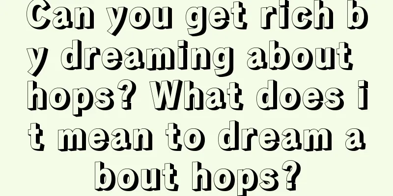 Can you get rich by dreaming about hops? What does it mean to dream about hops?