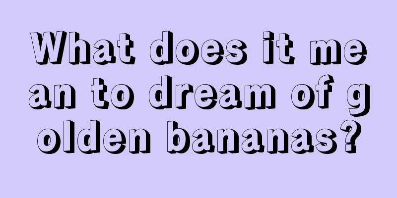 What does it mean to dream of golden bananas?