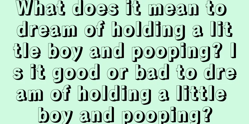 What does it mean to dream of holding a little boy and pooping? Is it good or bad to dream of holding a little boy and pooping?