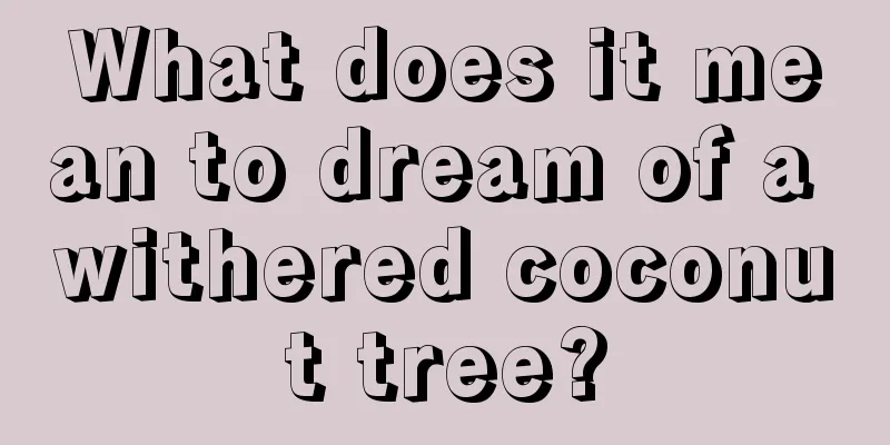 What does it mean to dream of a withered coconut tree?