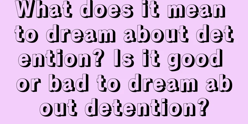 What does it mean to dream about detention? Is it good or bad to dream about detention?