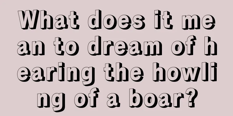 What does it mean to dream of hearing the howling of a boar?