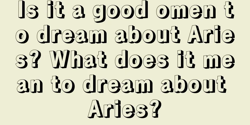 Is it a good omen to dream about Aries? What does it mean to dream about Aries?