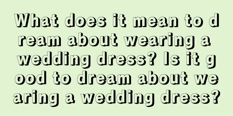 What does it mean to dream about wearing a wedding dress? Is it good to dream about wearing a wedding dress?