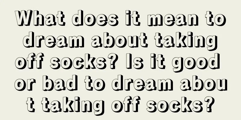 What does it mean to dream about taking off socks? Is it good or bad to dream about taking off socks?