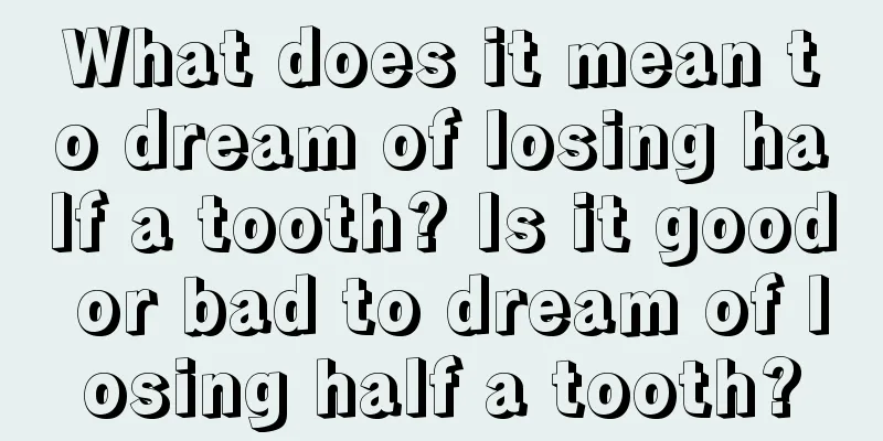 What does it mean to dream of losing half a tooth? Is it good or bad to dream of losing half a tooth?