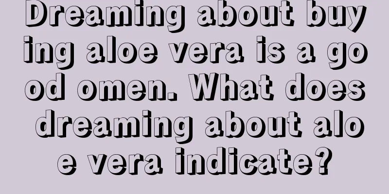 Dreaming about buying aloe vera is a good omen. What does dreaming about aloe vera indicate?