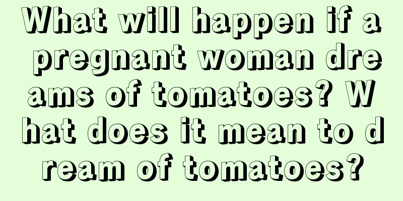 What will happen if a pregnant woman dreams of tomatoes? What does it mean to dream of tomatoes?