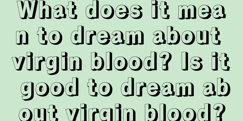 What does it mean to dream about virgin blood? Is it good to dream about virgin blood?