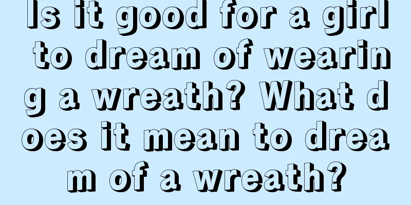 Is it good for a girl to dream of wearing a wreath? What does it mean to dream of a wreath?