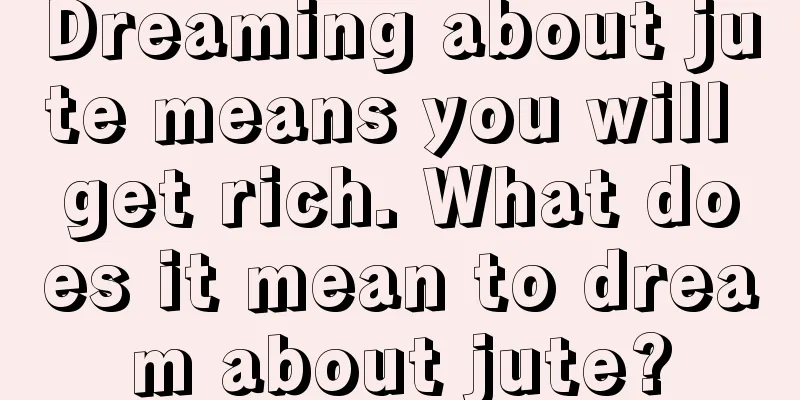 Dreaming about jute means you will get rich. What does it mean to dream about jute?