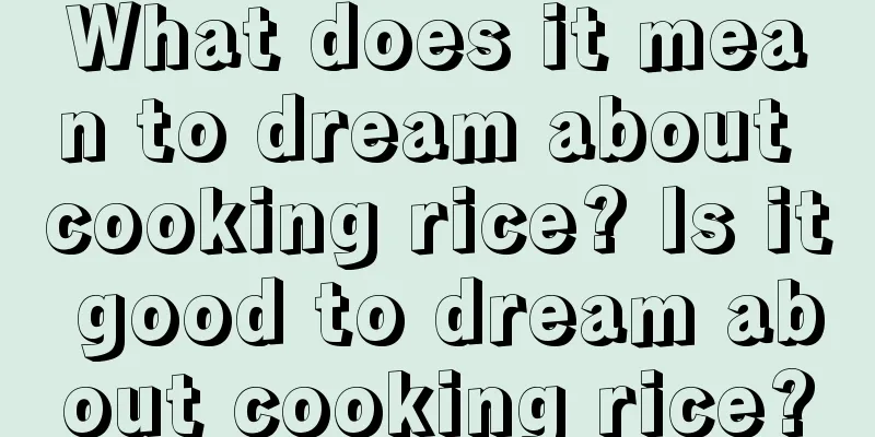 What does it mean to dream about cooking rice? Is it good to dream about cooking rice?