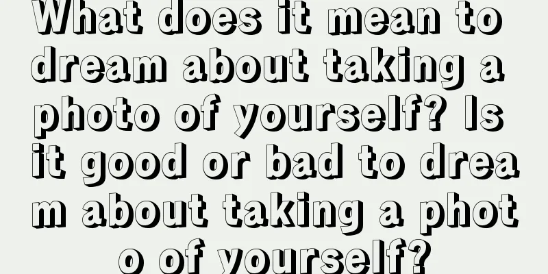 What does it mean to dream about taking a photo of yourself? Is it good or bad to dream about taking a photo of yourself?