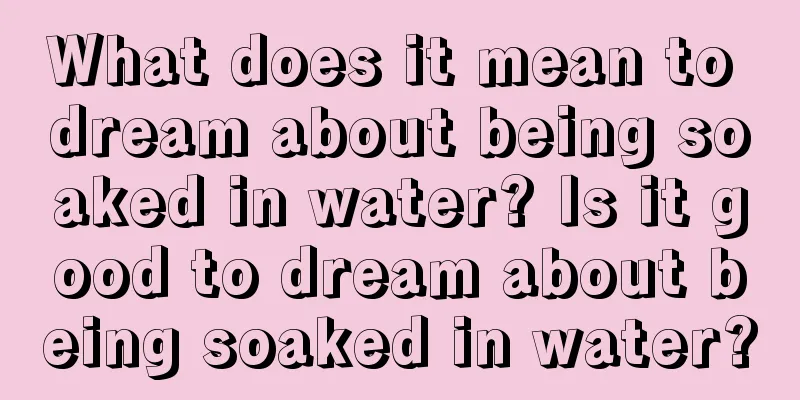 What does it mean to dream about being soaked in water? Is it good to dream about being soaked in water?