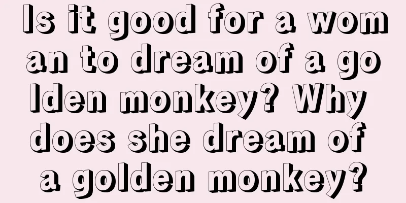 Is it good for a woman to dream of a golden monkey? Why does she dream of a golden monkey?