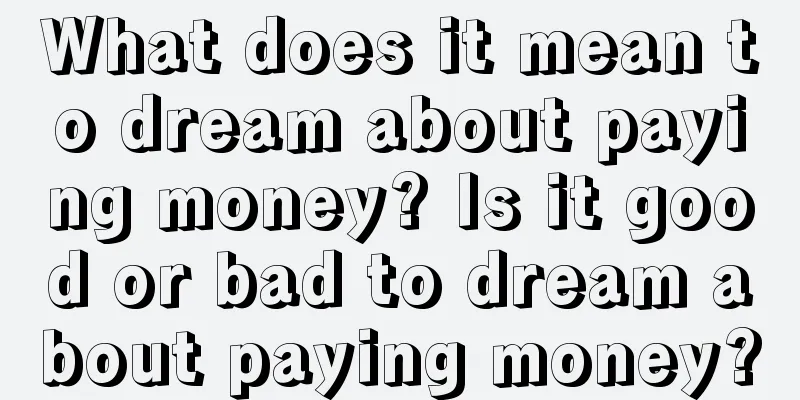 What does it mean to dream about paying money? Is it good or bad to dream about paying money?