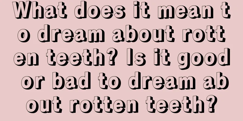 What does it mean to dream about rotten teeth? Is it good or bad to dream about rotten teeth?