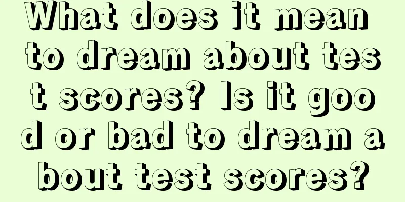 What does it mean to dream about test scores? Is it good or bad to dream about test scores?