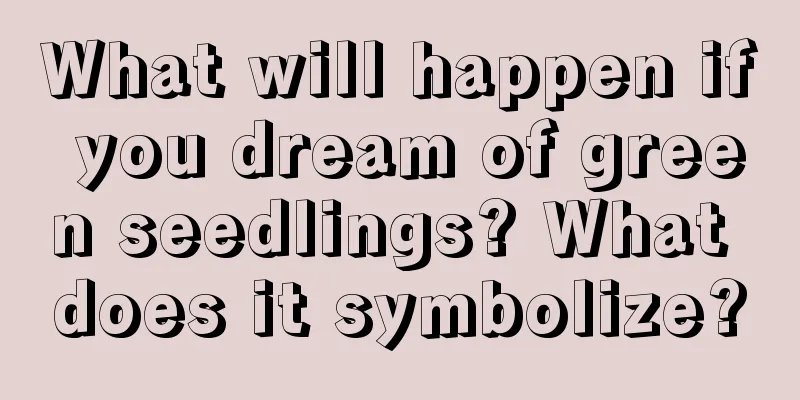 What will happen if you dream of green seedlings? What does it symbolize?