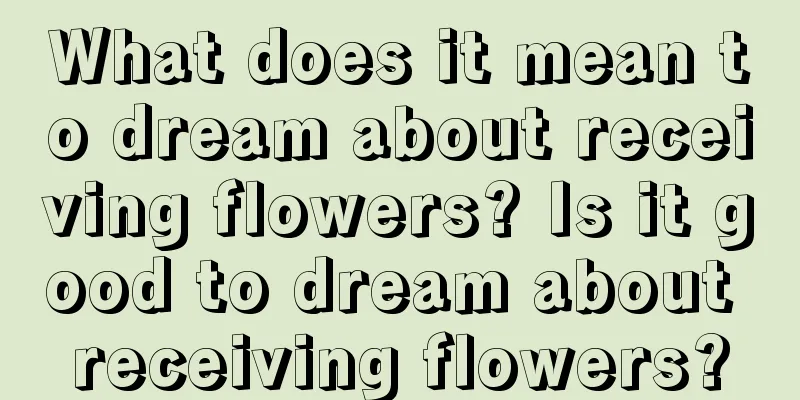 What does it mean to dream about receiving flowers? Is it good to dream about receiving flowers?