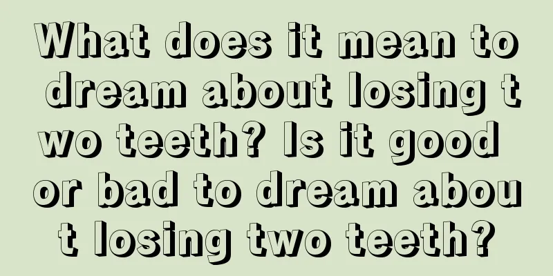 What does it mean to dream about losing two teeth? Is it good or bad to dream about losing two teeth?