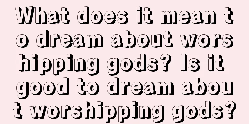 What does it mean to dream about worshipping gods? Is it good to dream about worshipping gods?