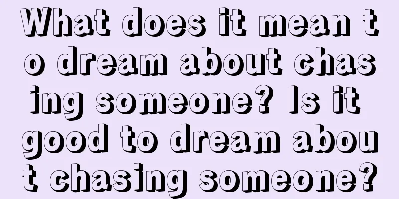 What does it mean to dream about chasing someone? Is it good to dream about chasing someone?