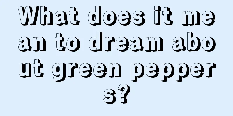 What does it mean to dream about green peppers?