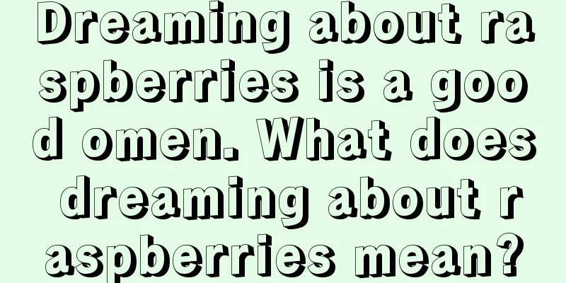 Dreaming about raspberries is a good omen. What does dreaming about raspberries mean?