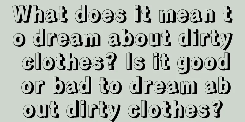 What does it mean to dream about dirty clothes? Is it good or bad to dream about dirty clothes?