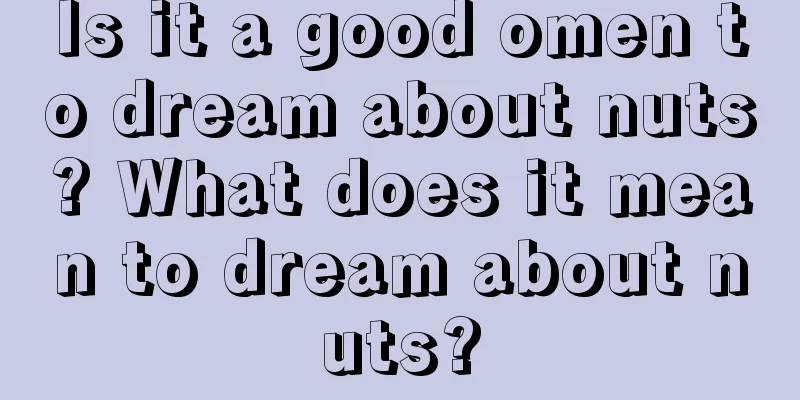 Is it a good omen to dream about nuts? What does it mean to dream about nuts?