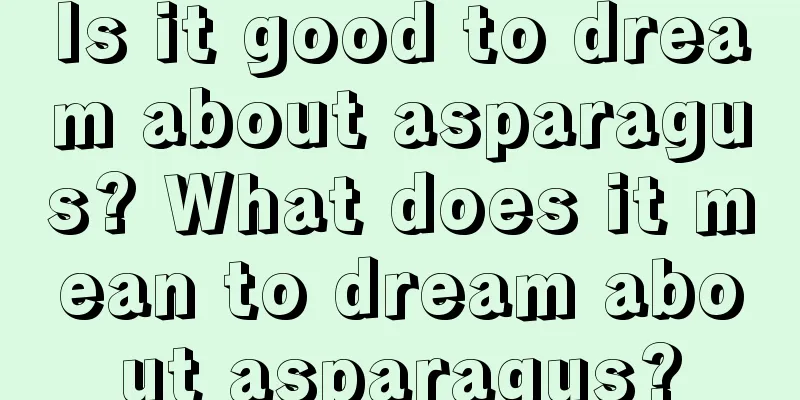 Is it good to dream about asparagus? What does it mean to dream about asparagus?