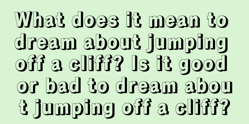 What does it mean to dream about jumping off a cliff? Is it good or bad to dream about jumping off a cliff?