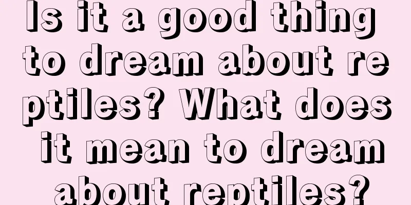 Is it a good thing to dream about reptiles? What does it mean to dream about reptiles?